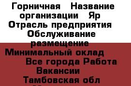 Горничная › Название организации ­ Яр › Отрасль предприятия ­ Обслуживание, размещение › Минимальный оклад ­ 15 000 - Все города Работа » Вакансии   . Тамбовская обл.,Моршанск г.